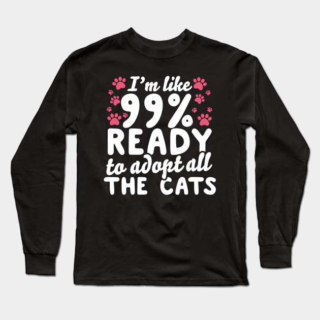 I'm Like 99% Ready To Adopt All The Cats Long Sleeve T-Shirt by thingsandthings